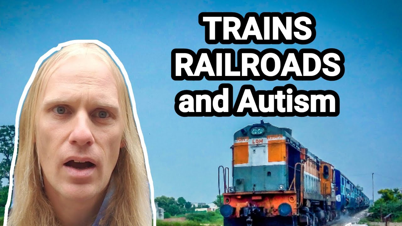 TRAINS and RAILROADS and Autism