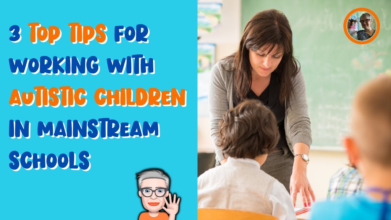 3 TOP TIPS FOR WORKING WITH AUTISTIC CHILDREN IN MAINSTREAM SCHOOLS